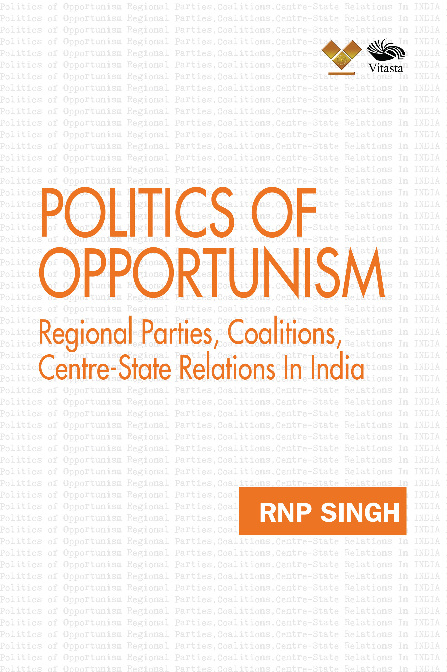 Politics of Opportunism: Regional Parties, Coalitions, Centre-State Relations In India